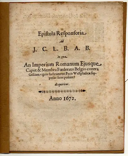 Epistola Responsoria ad J. C. L. B. A. B. in qua an Imperium Romanum ejusque caput et membra foederato Belgio contra Galliam, vigore Instrumenti Pacis Westphalicae, suppetias ferre possint?. 