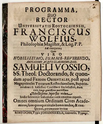 Wolf, Franz: Programma, Quo Rector Universitatis Rostochiensis, Franciscus Wolfius, Philosophiae Magister, & Log. P.P. Ad exequias; Quas Viro ... Samueli Vossio, SS. Theol. Doctorando. 