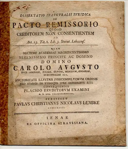 Lembke, Paul Christian Nicolaus: aus Lübeck: Juristische Inaugural-Dissertation. De pacto remissorio quoad creditorem non consentientem ad art. 13. tit. I. lib. 3. Statut. Lubecens. 