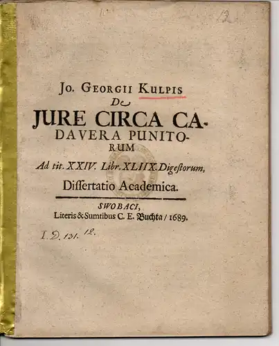 Kulpis, Johann Georg von: De iure circa cadavera punitorum ad tit. XXIV. libr. XLIIX. Digestorum. Dissertatio academica. 