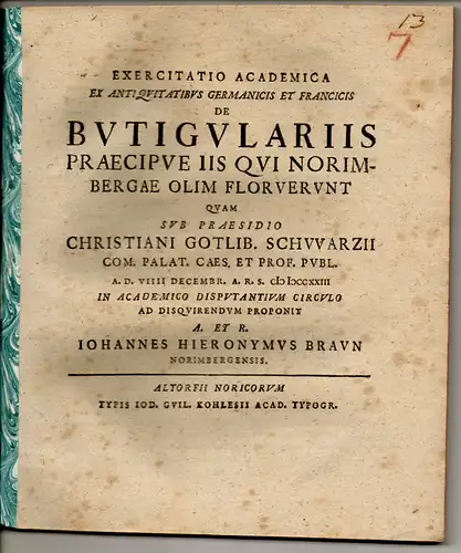 Braun, Johann Hieronymus: aus Nürnberg: Philosophische Disputation. De butigulariis praecipue iis qui Norimbergae olim floruerunt. 