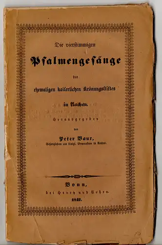 Baur, Peter (Hrsg.): Die vierstimmigen Psalmengesänge des ehemaligen kaiserlichen Krönungsstiftes in Aachen : Nebst einem Anhange ähnlicher alten Melodien und dem lateinischen Texte der beim öffentl. Gottesdienste gebräuchlichsten Psalmen. 