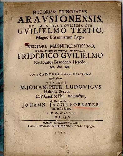 Förster, Johann Jacob: aus Halle: Politische Dissertation. Historia principatus Arausionensis : et fata eius novissima sub Guilielmo tertio, magno Britanniarum rege. 