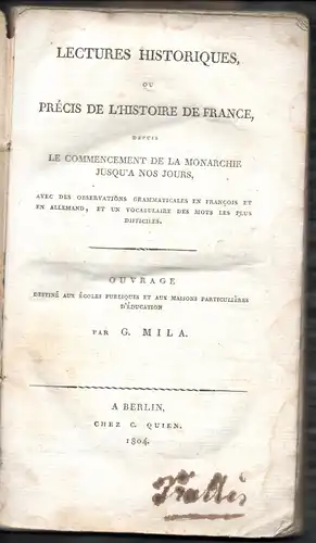 Mila, Wilhelm: Lectures historiques, ou Précis de l'histoire de France, depuis le commencement de la Monarchie jusqu'à nos jours, avec des observations grammaticales en français et en allemand, et un vocabulaire des mots les plus difficiles. 