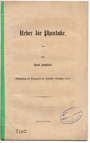 Hohlfeld, Paul: Ueber die Phantasie. Programm der Realschule zu Neustadt-Dresden 1868. 
