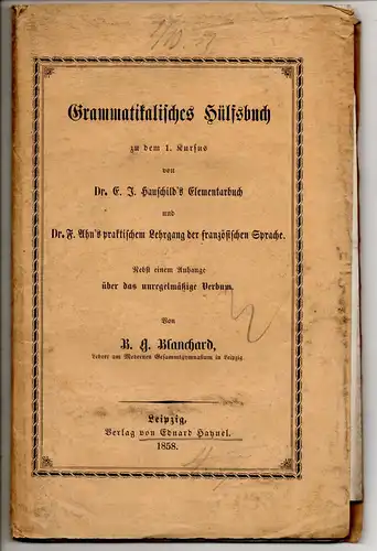 Blanchard, B: Grammatikalisches Hülfsbuch zu dem 1. Kursus von Dr. E. I. Hauschild's Elementarbuch und Dr. F. Ahn's praktischem Lehrgang der französischen Sprache. 