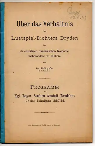 Ott, Philipp: Über das Verhältnis des Lustspiel-Dichters Dryden zur gleichzeitigen französischen Komödie, insbesondere zu Molière. Programm der kgl. Bayer. Studien-Anstalt Landshut für das Schuljahr 1887/88. 