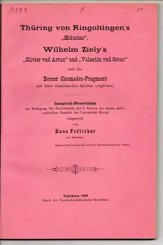 Frölicher, Hans: Thüring von Ringoltingen's "Melusine", Wilhelm Ziely's "Oliver vnd Artus" und "Valentin vnd Orsus" und das Berner Cleomades-Fragment mit ihren französischen Quellen verglichen. Dissertation. 