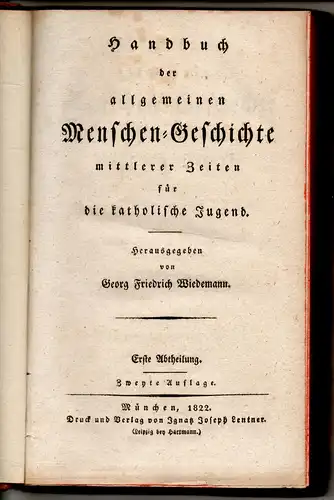 Wiedemann, Georg Friedrich (Hrsg.): Die allgemeine Menschen-Geschichte für die katholische Jugend, 2. Theil: Die mittlere Geschichte (erste u. zweyte Abtheilung in einem Band, komplett) =...