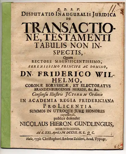 Gundling, Nicolaus Hieronymus: aus Nürnberg: Juristische Inaugural-Dissertation. De transactione, testamenti tabulis non inspectis. 
