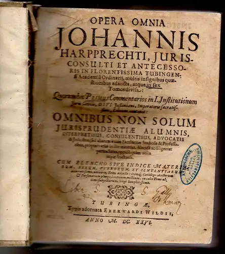 Harpprecht, Johann: Opera Omnia Johannis Harpprechti, Iurisconsulti Et Antecessoris In Florentissima Tubingensi Academia Ordinarii : multis insignibus quaestionibus adaucta, atque in sex Tomos divisa, tom. 1-4. 