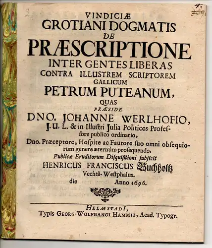 Buchholtz, Heinrich Franz: aus Vechta: Vindiciae Grotiani dogmatis de praescriptione inter gentes liberas contra illustrem scriptorem Gallicum Petrum Puteanum. 