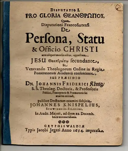 König, Johann Friedrich (Präses): Disputatio 1-3 pro gloria Theanthropu, quam disputationi Francofurtensi de persona, Statu & Officio Christ. 