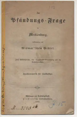 Düberg, Christian: Zur Pfändungs-Frage in Mecklenburg, insbesondere auf Wismar'schem Gebiet : zwei Rechtssprüche, eine Magistrats-Verordnung und ein Rechtsgutachten ; Beachtenswerth für Landbesitzer. 