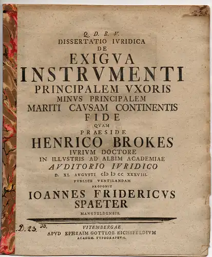 Spaeter, Johann Friedrich aus Mansfeld: De exigua instrumenti principalem uxoris minus principalem mariti causam continentis fide (Über geringe Beweismittel hinsichtlich der Verpflichtung als Hauptgrund bei der Ehefrau im Gegensatz zum Ehemann). 