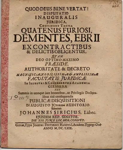 Siricius, Johannes aus Lübeck: Quatenus furiosi, dementes, ebrii ex contractibus & delictis obligentur (Inwiefern Rasende, Wahnsinnige, Betrunkene bei Vergehen und Verträgen schuldig gemacht werden). 