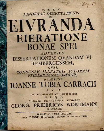 Wortmann, Georg Friedrich: aus Bremen: De eiuranda eieratione bonae spei (von der nicht anzuerkennenden Entsagung einer begründeten Hoffnung). 