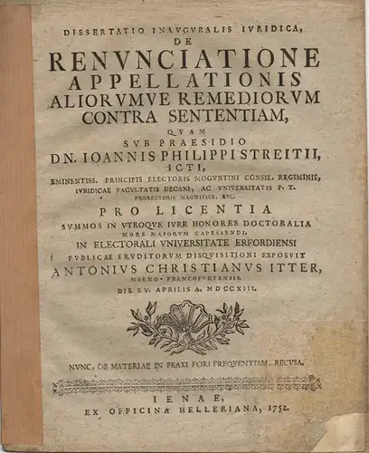 Itter, Anton Christian: aus Frankfurt/Main: De renunciatione appellationis aliorumve remediorum contra sententiam (Über die Aufkündigung der Berufung und den Verzicht auf andere Rechtsmittel gegen den Richterspruch). 