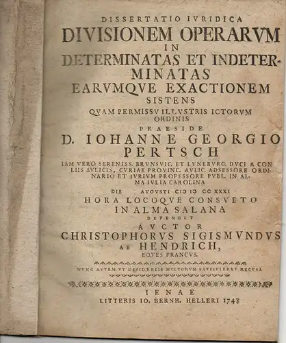 Hendrich, Christophorus Sigismundus: Divisionem operarum in determinatas et intederminatas earumque exactionem sistens (Einteilung der Arbeiten in abgegrenzte und nicht begrenzte und deren Beaufsichtigung/Leitung). 