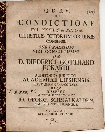 Schmalkalden, Jo. Georg: aus Thamsbruck: De condictione ex.L. XXXII. ff. de Reb. Cred. Illustris ictorum ordinis consensu (Über die ungerechtfertigte Bereicherung des Klägers an den Beklagten, vor dem Richter zu erscheinen). 