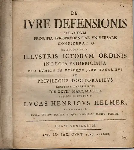 Helmer, Lucas Heinrich: aus Hamburg: De iure defensionis secundum principia iurisprudentiae universalis considerato (Über das Recht zur Verteidigung, nach allgemeinen Prinzipien der Rechtsprechung reiflich erwogen). 