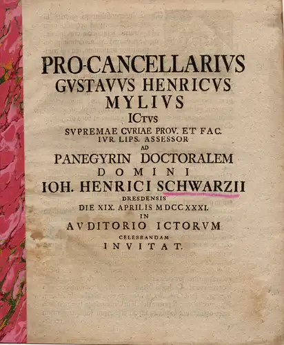 Mylius, Gustav Heinrich: Pro-cancellarius Gustavus Henricus Mylius ... ad panegyrin doctoralem Domini Joh. Henrici Schwarzii ... Invitat (Promotionseinladung für Johann Heinrich Schwartz aus Dresden). 