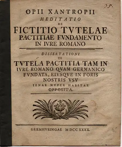 Xantropius, Opius: Meditatio de fictitio tutelae pactitiae fundamento in iure Romano; dissertationi De tutela pactitia tam in iure Romano quam Germanico fundata, eiusque in foris nostris usu. 