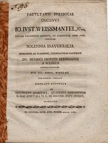 Wehren, Heinrich Ernst Ferdinand von: Facultatis iuridicae decanus Jo. Just. Weissmantel ... solennia inauguralia nobilissimi ac clarissimi, licentiaturae candidati Dn. Henrici Ernesti Ferdinandi a Wehren ... indicit simulque nonnulla De usufructu marital