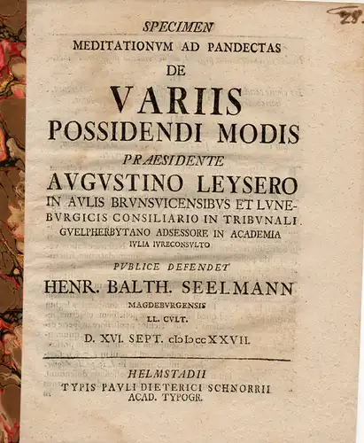 Seelmann, Heinrich Balthasar: aus Magdeburg: Meditationes ad Pandectas: de variis possidendi modis (über die verschiedenen einzunahmenden Haltungen zu Verfahrensfragen). Einladung zur Promotionsverteidigung am 16.09.1727. 