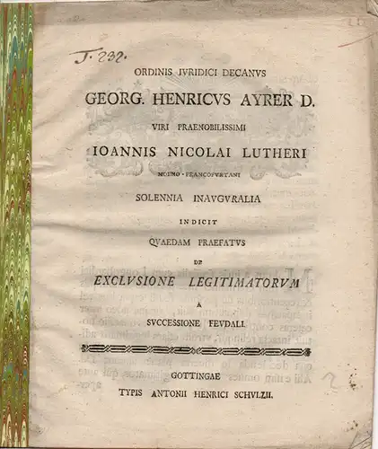 Ayrer, Georg Heinrich: Ordinis iuridici decanus Georg. Henricus Ayrer ... viri praenobilissimi Ioannis Nicolai Lutheri ... solennia inauguralia indicit quaedam praefatus de exclusione legitimatorum a...