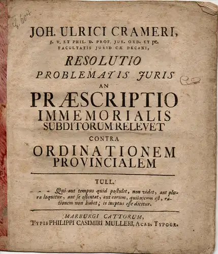 Cramer, Johann Ulrich von: Resolutio problematis iuris An praescriptio immemorialis subditorum relevet contra ordinationem provincialem (Ob die Immemorialverjährung der Untergebenen Abhilfe gegen eine Provinzialanordnung schafft). 