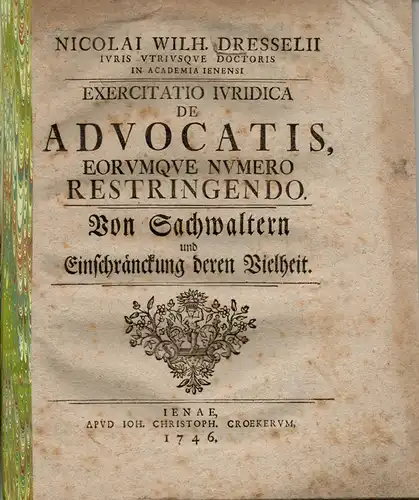 Dressel, Nicolaus Wilhelm: Exercitatio iuridica de advocatis, eorumque numero restringendo = Von Sachwaltern und Einschränckung deren Vielheit. 