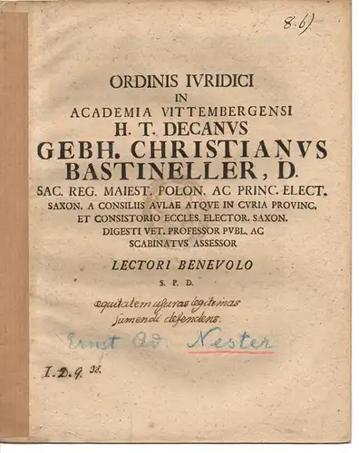 Bastineller, Gebhard Christian: Juristische Abhandlung. Ordinis iuridici in Academia Vittembergensi h. t. decanus Gebh. Christianus Bastineller ... lectori benevolo S. P. D. Promotionsankündigung von Ernst Adolph Nester aus Merseburg. 