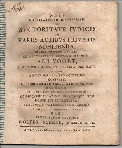 Schele, Wolder aus Hamburg: Juristische Inaugural-Dissertation. De auctoritate iudicis in variis actibus privatis adhibenda. (Über die Bürgschaft des Richters, die bei verschiedenen Privatangelegenheiten vorzuzeigen ist). 