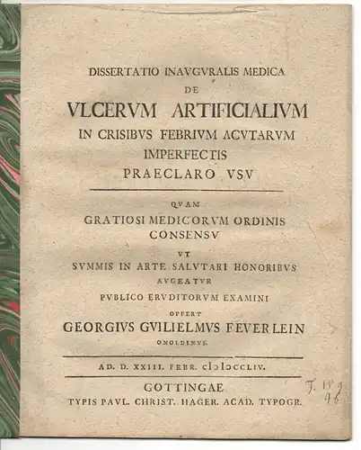 Feuerlein, Georg Wilhelm aus Ansbach: Medizinische Dissertation. De ulcerum artificialium in crisibus febrium acutarum imperfectis praeclaro usu (Über den hervorragenden Nutzen künstlicher Geschwüre bei unvollständigen...