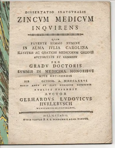 Hurlebusch, Gerhard Ludwig aus Wunstorf-Hannover: Medizinische Inaugural-Dissertation. Zincum medicum inquirens. (Untersuchung über heilsamen Zink). 