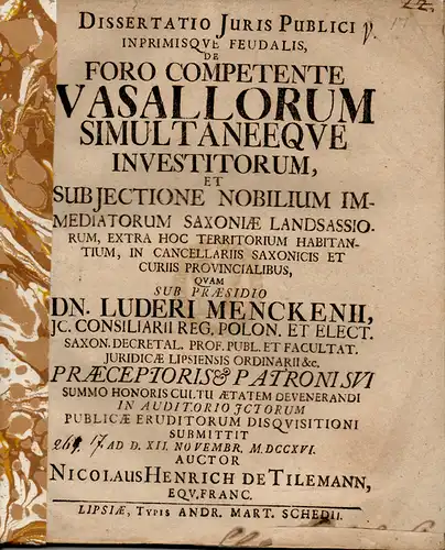 Tilemann, Nicolaus Heinrich von aus Franken: Juristische Inaugural-Dissertation. De foro competente vasallorum simultaneeque investitorum, et subiectione nobilium immediatorum Saxoniae landsassiorum, extra hoc territorium habitantium, in cancellariis Saxo