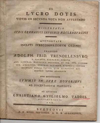 Taddel, Christian Wilhelm aus Rostock: Juristische Inaugural-Dissertation. De lucro dotis viduis ob secunda vota non auferendo. (Über das Verbot für Witwen, aus einer zweiten Ehe einen Migiftgewinn zu ziehen). 