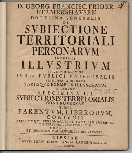 Helmershausen, Georg Franz Friedrich: De subiectione territoriali personarum inprimis illustrium. Beigefügtes Werk: Specimina III. subiectionis territorialis controversae quibus parentum, liberorum, coniugis aliarumque personarum ad familiam.. 