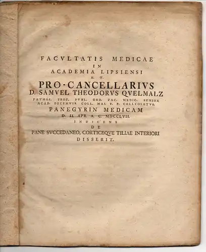 Quelmalz, Samuel Theodor: Medizinischer Vortrag des Prokanzlers Quelmalz in der Universität Leipzig am 2. April 1757. Panegyrin Medicam. De pane succedaneo, corticeque tiliae interiori. 