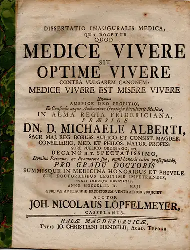 Löpfelmeyer, Johann Nicolaus aus Kassel: Medizinische Inaugural-Dissertation. Medice vivere sit optime vivere contra vulgarem canomem: medice vivere est misere vivere (Als Arzt zu leben heißt bestens zu leben). 