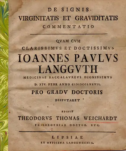 Weichardt, Theodor Thomas: Medizinische Dissertation. De signis virginitatis et graviditatis commentatio. (Über Zeichen der Jungfräulichkeit und Schwangerschaft). 