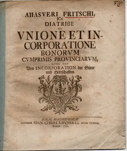 Fritsch, Ahasver (Ahasverus) aus Mücheln: Juristische Abhandlung. De unione et incorporatione bonorum cumprimis provinciarum, quod est. Von Incorporation der Güter und Herrschaften. 