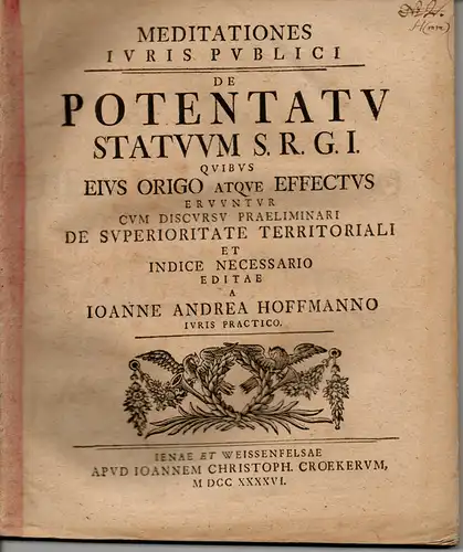 Hoffmann, Johann Andreas: Meditationes iuris publici de potentatu statuum S. R. G. I. quibus origo atque effectus eruuntur cum discursu praeliminari De superioritate territoriali et indice necessario. 