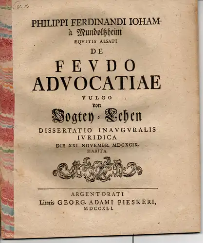 Mundoltzheim, Philipp Ferdinand Joham von (Elsaß): Juristische Inaugural-Dissertation. De feudo advocatiae, vulgo Von Vogtey-Lehen. 