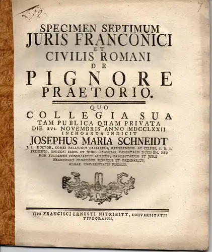 Schneidt, Joseph Maria: Juristische Abhandlung. Specimen septimum iuris Franconici et civilis Romani de pignore praetorio. (Siebente Kostprobe aus dem fränkischen und römischen Recht. Über das prätorische Faustpfand). 