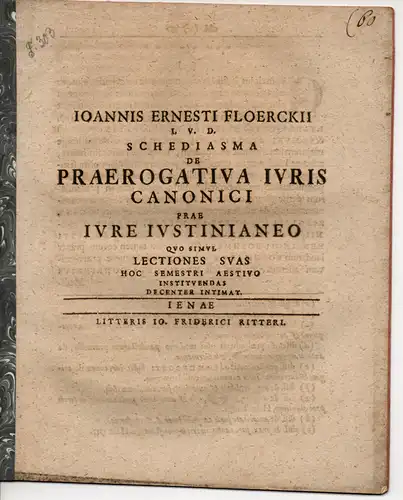 Flörcke, Johann Ernst: aus Jena: Schediasma de praerogativa iuris canonici prae iure Iustinianeo (Abhandlung über den Vorrang des kanonischen Rechts vor dem Justinianischen Recht). Universitätsprogramm. 