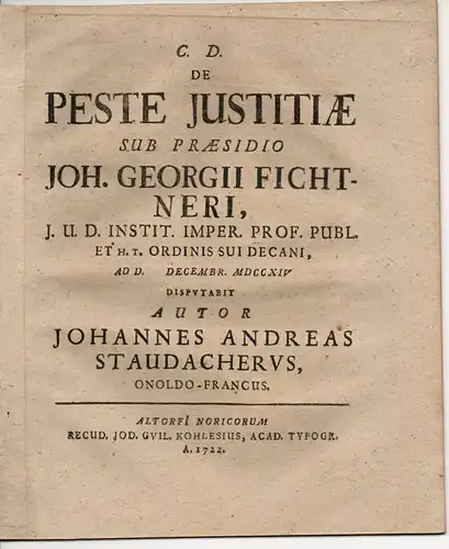 Staudacher, Johannes Andreas aus Ansbach, Franken: Juristische Disputatio. De peste iustitiae (Vom Untergang der Gerechtigkeit). 