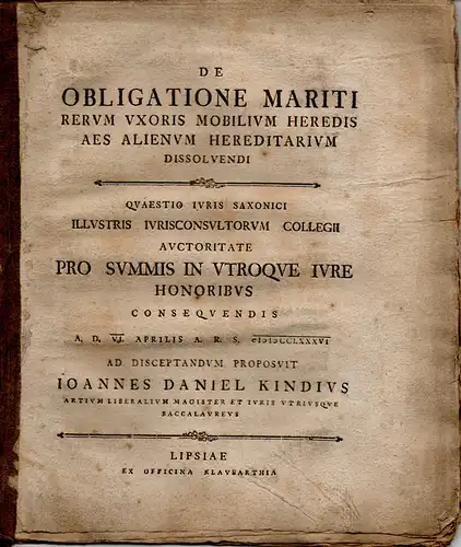 Kind, Johannes Daniel: Juristische Inaugural-Dissertation. De obligatione mariti rerum uxoris mobilium heredis aes alienum hereditarium dissolvendi - quaestio iuris Saxonici (Über die Verpflichtung des Ehemanns...