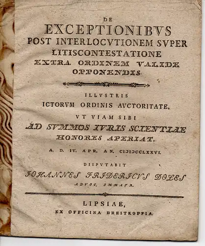 Doles, Johann Friedrich aus Freiberg: Juristische Dissertation. De Exceptionibus Post Interlocutionem Super Litiscontestatione Extra Ordinem Valide Opponendis. (Über Ausnahmen, denen nach einem Nebenurteil über die...